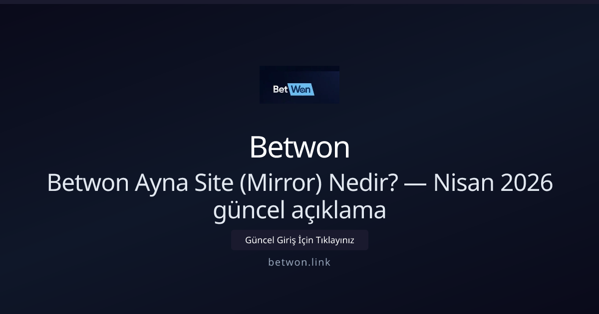 Betwon Ayna Site (Mirror) Nedir? — Nisan 2026 güncel açıklama