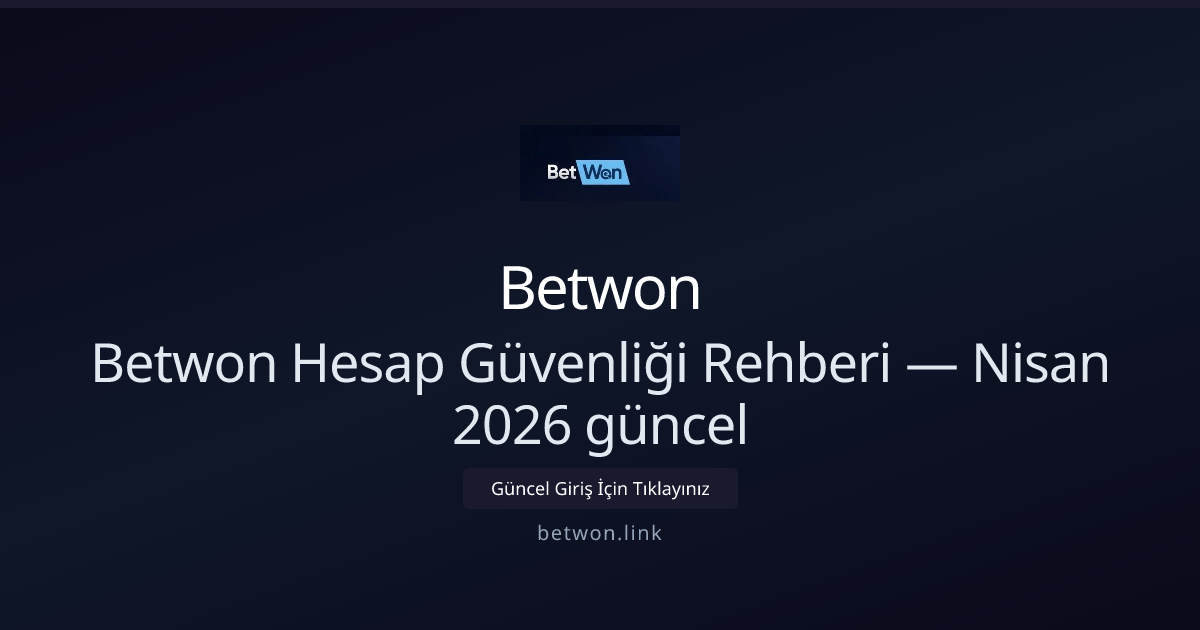 Betwon Hesap Güvenliği Rehberi — Nisan 2026 güncel