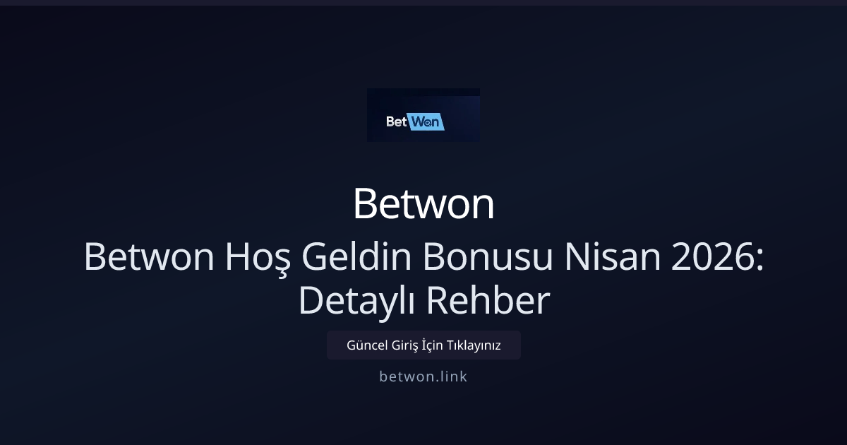 Betwon Hoş Geldin Bonusu Nisan 2026: Detaylı Rehber