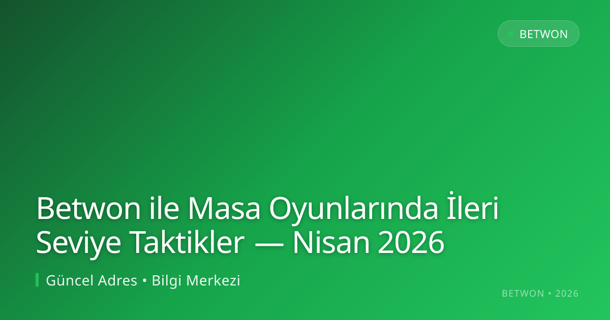 Betwon ile Masa Oyunlarında İleri Seviye Taktikler — Nisan 2026 Betwon ile Masa Oyunlarında İleri Seviye Taktikler — Nisan 2026 - Betwon rehber görseli