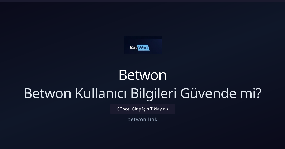 Betwon Kullanıcı Bilgileri Güvende mi? 2026 Güven Rehberi
