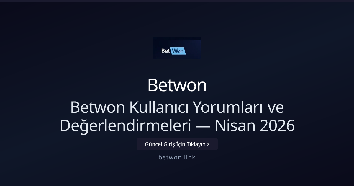 Betwon Kullanıcı Yorumları ve Değerlendirmeleri — Nisan 2026