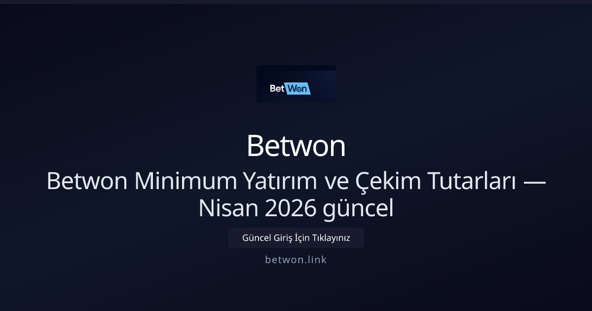 Betwon Minimum Yatırım ve Çekim Tutarları — Nisan 2026 güncel