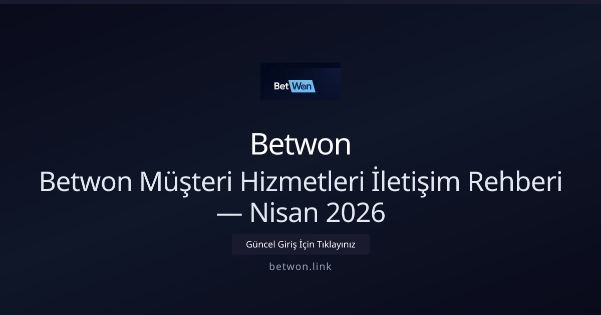 Betwon Müşteri Hizmetleri İletişim Rehberi — Nisan 2026