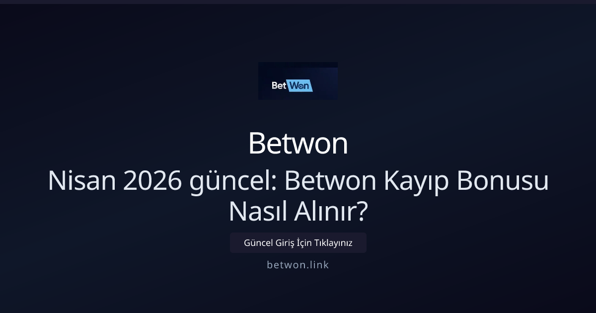 Nisan 2026 güncel: Betwon Kayıp Bonusu Nasıl Alınır?