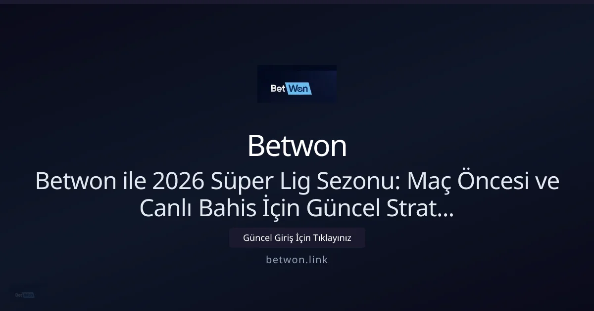 Betwon ile 2026 Süper Lig: Maç Öncesi ve Canlı Bahis Stratejileri: ekran ve özet