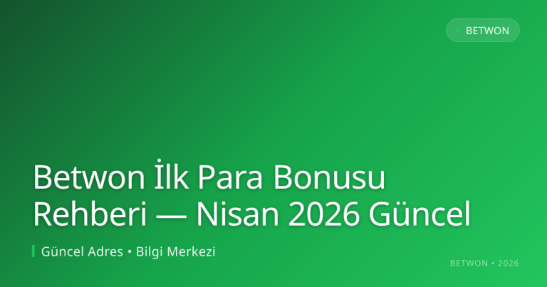 Betwon İlk Para Bonusu Rehberi — Nisan 2026 Güncel konusunda detaylı kılavuz