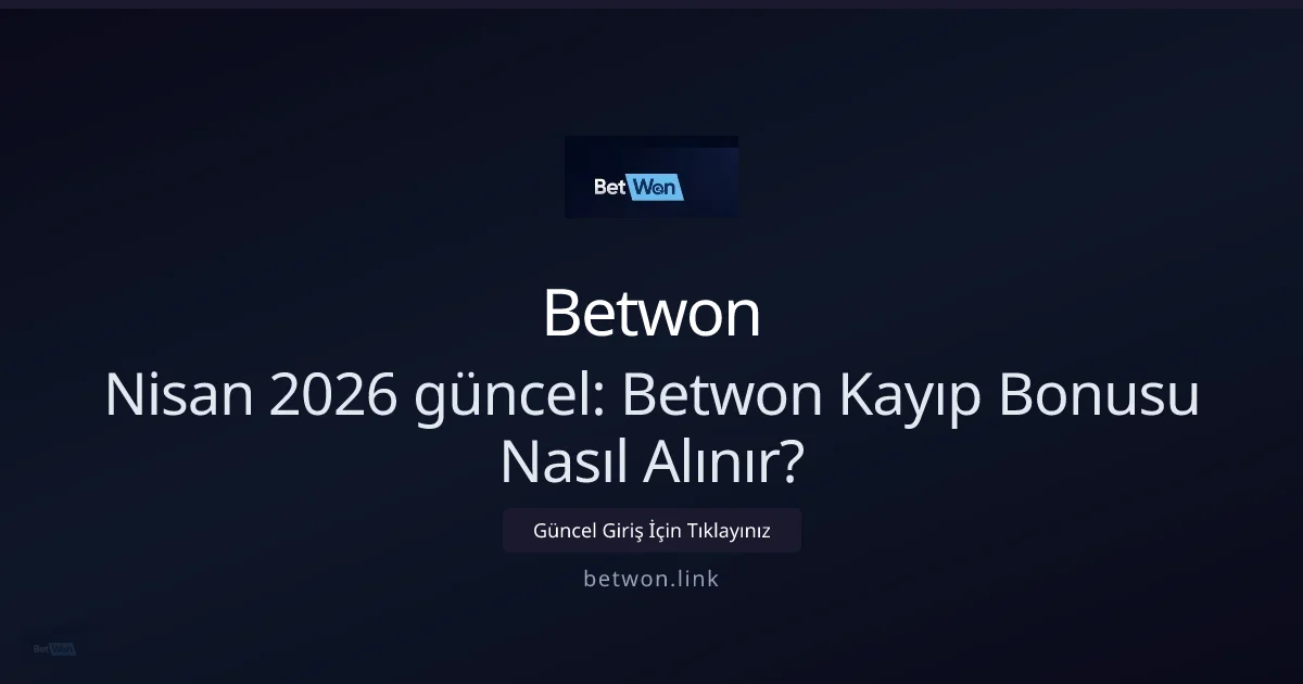 Nisan 2026 güncel: Betwon Kayıp Bonusu Rehberi konusunda detaylı kılavuz
