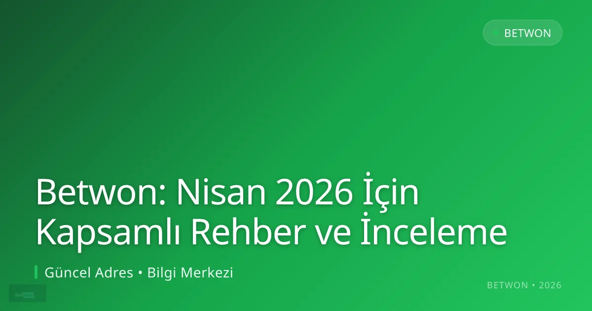 Betwon: Nisan 2026 İçin Kapsamlı Rehber ve İnceleme: ekran ve özet