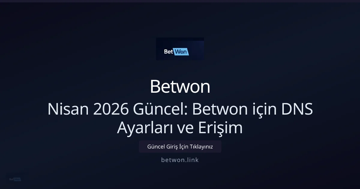 Nisan 2026: Betwon için DNS Ayarları ve Erişim Rehberi hakkında bilgilendirici görsel