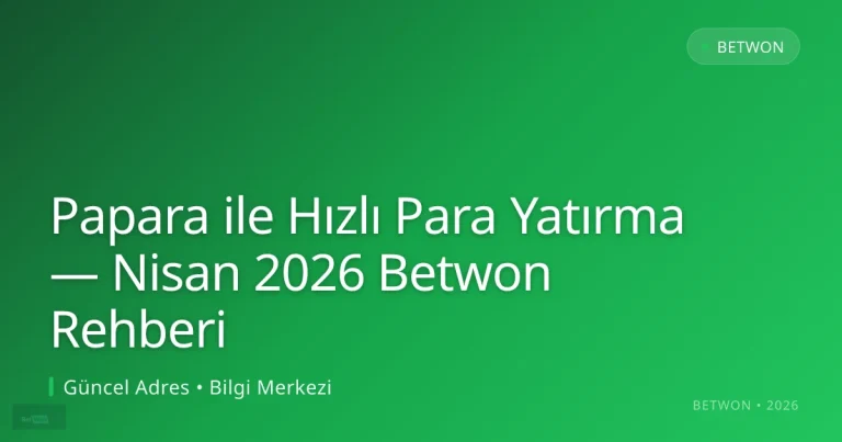 Papara ile Hızlı Para Yatırma — Nisan 2026 Betwon Rehberi — adım adım anlatım